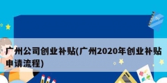 广州公司创业补贴(广州2020年创业补贴申请流程)