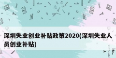 深圳失业创业补贴政策2020(深圳失业人员创业补贴)