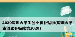 2020深圳大学生创业有补贴啦(深圳大学生创业补贴政策2020)