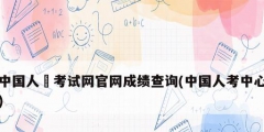 中国人亊考试网官网成绩查询(中国人考中心)