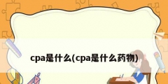 cpa是什么(cpa是什么药物)